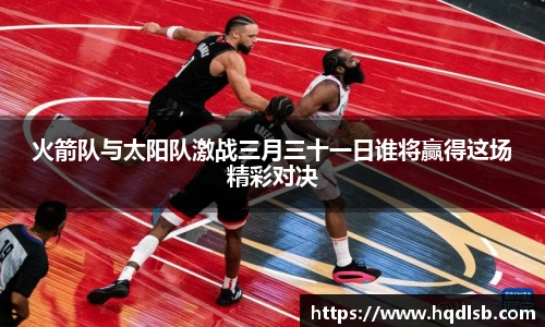 火箭队与太阳队激战三月三十一日谁将赢得这场精彩对决